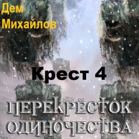 Постер к Дем Михайлов - Крест 4. ПереКРЕСТок одиночества 4. Часть-1 (Аудиокнига)